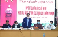 Chủ tịch UBND quận Lê Chân đối thoại lần cuối với một số hộ dân có đất thu hồi thuộc Dự án đầu tư xây dựng Khu tái định cư A51, phường Vĩnh Niệm