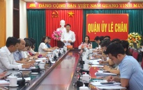 Quận ủy Lê Chân:  Tập trung chỉ đạo quyết liệt công tác giải ngân vốn đầu tư công và  giải phóng mặt bằng