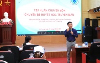 Gần 200 cán bộ y tế tham gia tập huấn chuyên sâu về huyết học -truyền máu